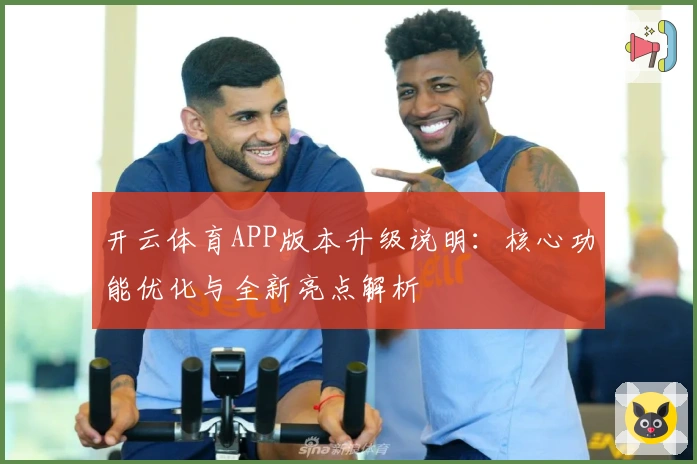 开云体育APP版本升级说明：核心功能优化与全新亮点解析