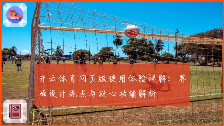 开云体育网页版使用体验详解：界面设计亮点与核心功能解析