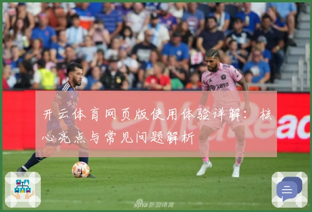 开云体育网页版使用体验详解：核心亮点与常见问题解析